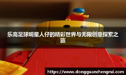 乐高足球明星人仔的精彩世界与无限创意探索之旅
